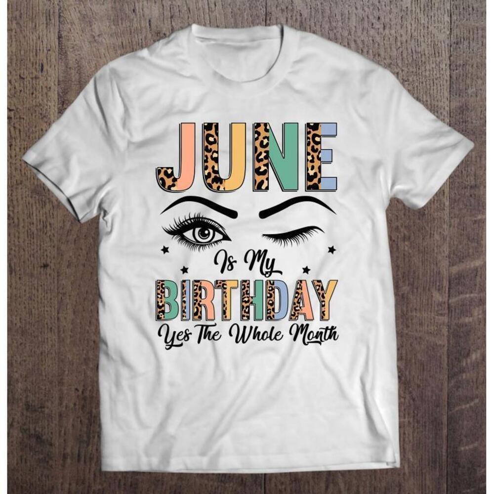June Is My Birthday The Whole Month June Birthday T Shirt
